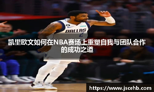 凯里欧文如何在NBA赛场上重塑自我与团队合作的成功之道